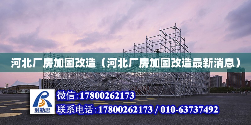 河北厂房加固改造（河北厂房加固改造最新消息）