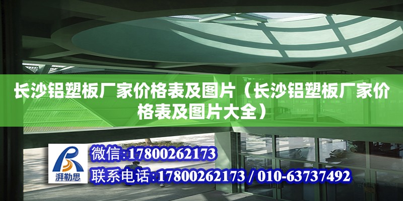 长沙铝塑板厂家价格表及图片（长沙铝塑板厂家价格表及图片大全） 钢结构网架设计