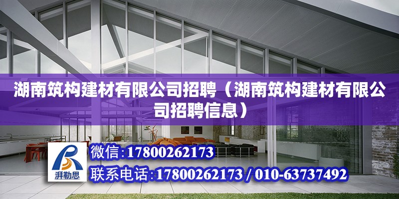 湖南筑构建材有限公司招聘（湖南筑构建材有限公司招聘信息）