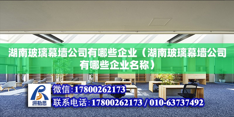 湖南玻璃幕墙公司有哪些企业（湖南玻璃幕墙公司有哪些企业名称） 钢结构网架设计