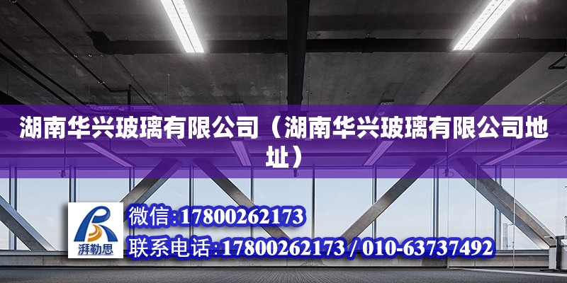 湖南华兴玻璃有限公司（湖南华兴玻璃有限公司地址） 钢结构网架设计