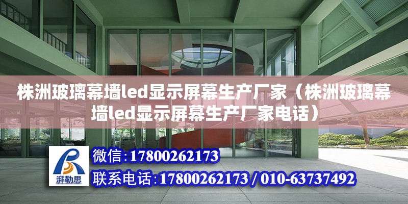 株洲玻璃幕墙led显示屏幕生产厂家（株洲玻璃幕墙led显示屏幕生产厂家电话） 钢结构网架设计