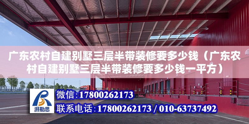 广东农村自建别墅三层半带装修要多少钱（广东农村自建别墅三层半带装修要多少钱一平方）