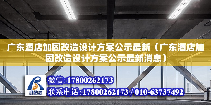 广东酒店加固改造设计方案公示最新（广东酒店加固改造设计方案公示最新消息） 钢结构网架设计