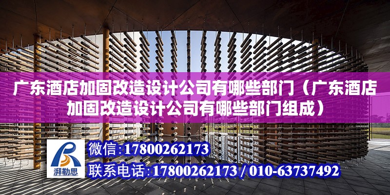 广东酒店加固改造设计公司有哪些部门（广东酒店加固改造设计公司有哪些部门组成）