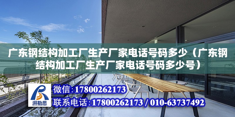 广东钢结构加工厂生产厂家电话号码多少（广东钢结构加工厂生产厂家电话号码多少号） 钢结构网架设计