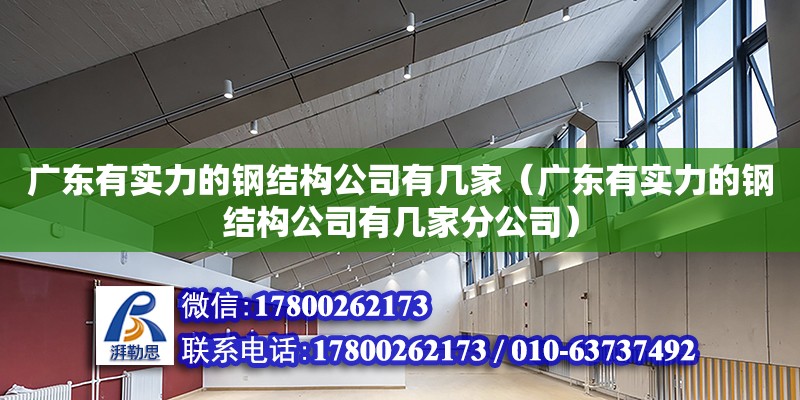 广东有实力的钢结构公司有几家（广东有实力的钢结构公司有几家分公司） 钢结构网架设计