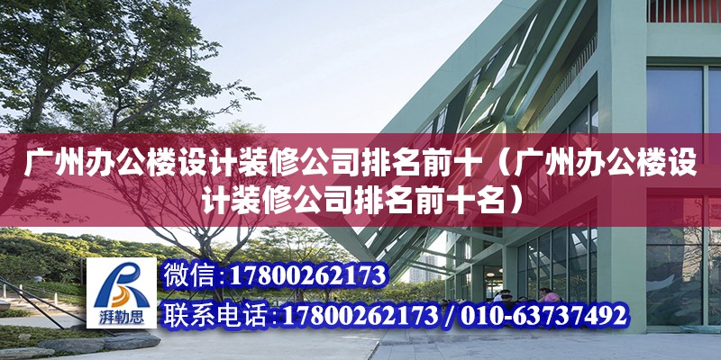 广州办公楼设计装修公司排名前十（广州办公楼设计装修公司排名前十名） 钢结构网架设计