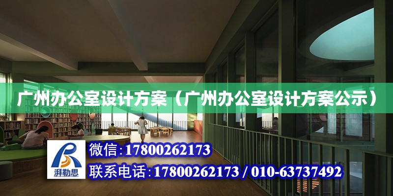 广州办公室设计方案（广州办公室设计方案公示） 钢结构网架设计