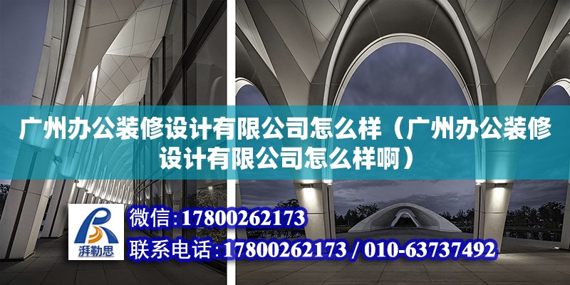 广州办公装修设计有限公司怎么样（广州办公装修设计有限公司怎么样啊） 钢结构网架设计