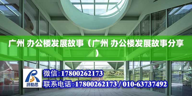 广州 办公楼发展故事（广州 办公楼发展故事分享） 钢结构网架设计