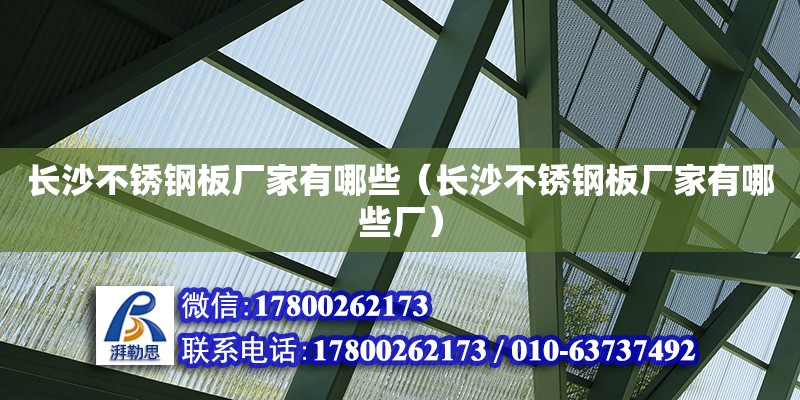 长沙不锈钢板厂家有哪些（长沙不锈钢板厂家有哪些厂） 全国钢结构厂