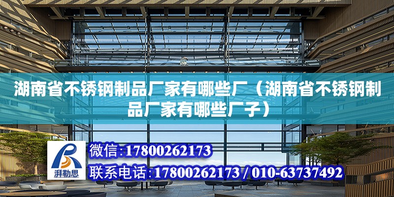 湖南省不锈钢制品厂家有哪些厂（湖南省不锈钢制品厂家有哪些厂子）