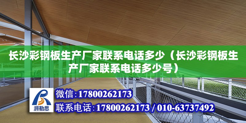 长沙彩钢板生产厂家联系电话多少（长沙彩钢板生产厂家联系电话多少号）