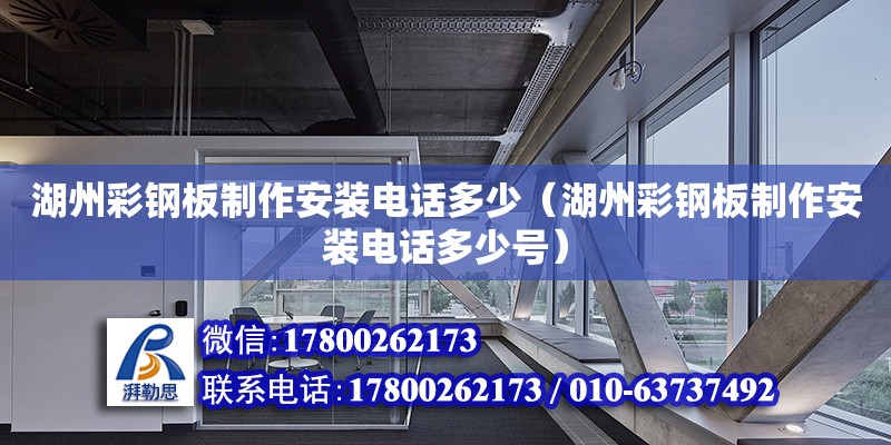 湖州彩钢板制作安装电话多少（湖州彩钢板制作安装电话多少号） 钢结构网架设计