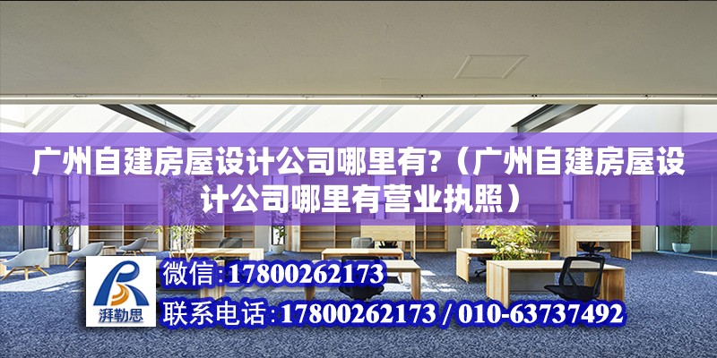 广州自建房屋设计公司哪里有?（广州自建房屋设计公司哪里有营业执照） 钢结构网架设计