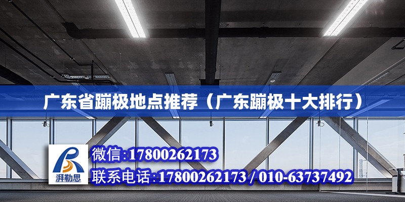 广东省蹦极地点推荐（广东蹦极十大排行） 钢结构网架设计