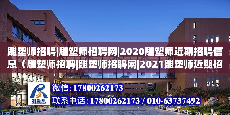 雕塑师招聘|雕塑师招聘网|2020雕塑师近期招聘信息（雕塑师招聘|雕塑师招聘网|2021雕塑师近期招聘信息）