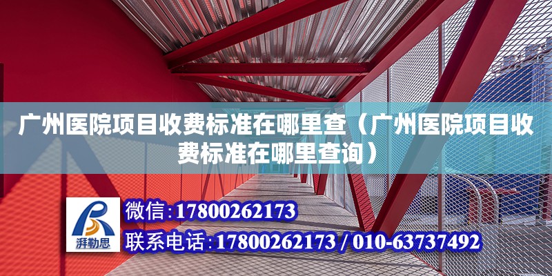 广州医院项目收费标准在哪里查（广州医院项目收费标准在哪里查询）