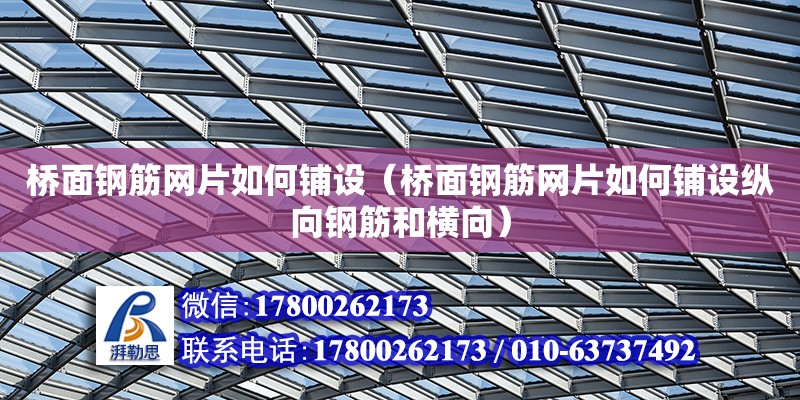 桥面钢筋网片如何铺设（桥面钢筋网片如何铺设纵向钢筋和横向）