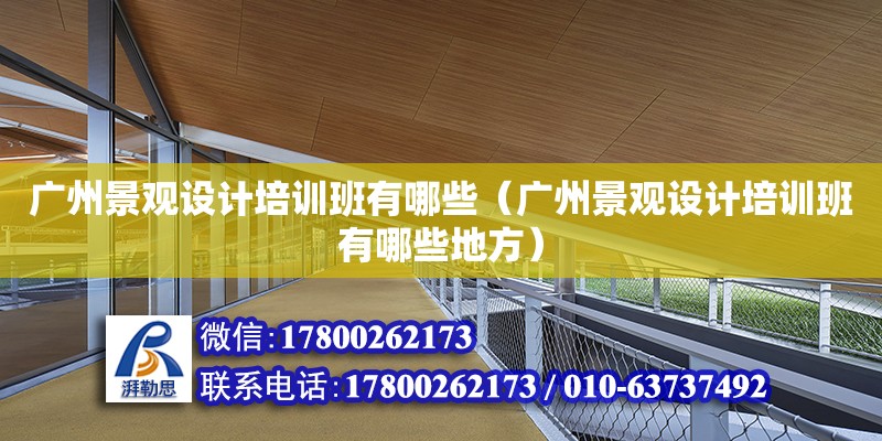 广州景观设计培训班有哪些（广州景观设计培训班有哪些地方） 钢结构网架设计