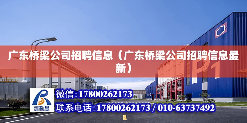 广东桥梁公司招聘信息（广东桥梁公司招聘信息最新） 钢结构网架设计