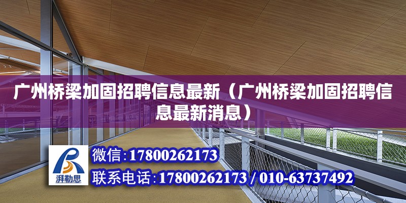 广州桥梁加固招聘信息最新（广州桥梁加固招聘信息最新消息） 钢结构网架设计