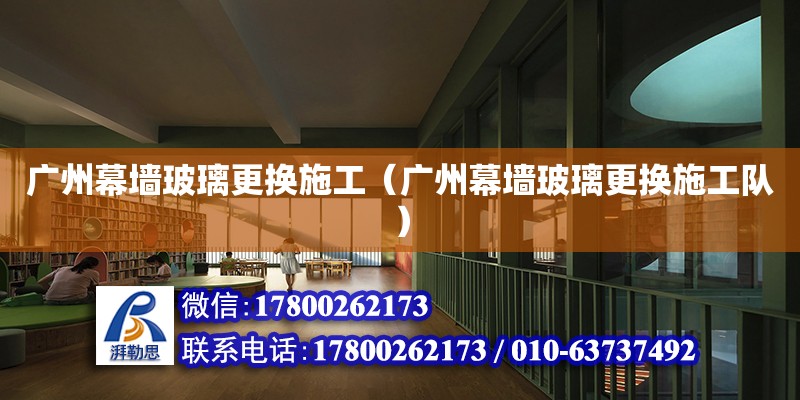 广州幕墙玻璃更换施工（广州幕墙玻璃更换施工队）