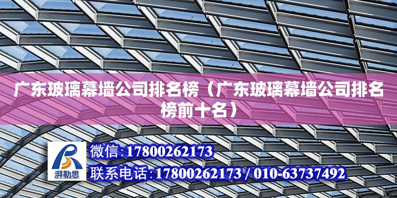 广东玻璃幕墙公司排名榜（广东玻璃幕墙公司排名榜前十名） 钢结构网架设计