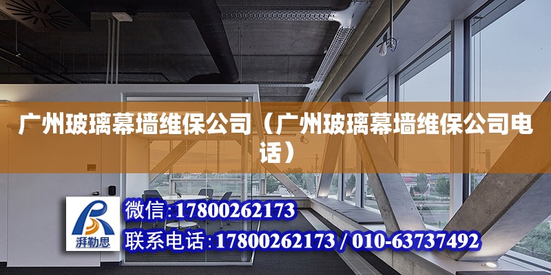 广州玻璃幕墙维保公司（广州玻璃幕墙维保公司电话） 钢结构网架设计