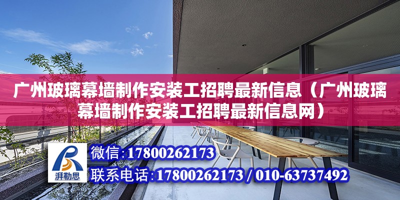 广州玻璃幕墙制作安装工招聘最新信息（广州玻璃幕墙制作安装工招聘最新信息网） 钢结构网架设计