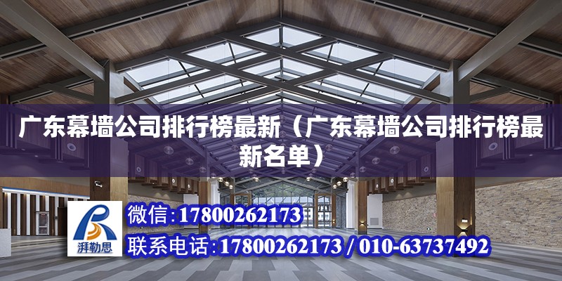 广东幕墙公司排行榜最新（广东幕墙公司排行榜最新名单） 钢结构网架设计