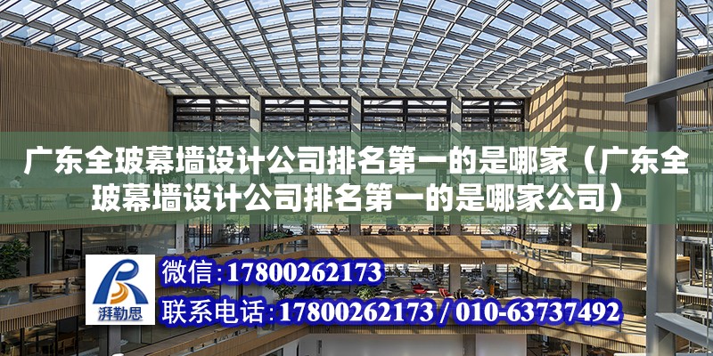 广东全玻幕墙设计公司排名第一的是哪家（广东全玻幕墙设计公司排名第一的是哪家公司） 钢结构网架设计