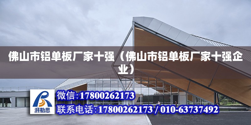 佛山市铝单板厂家十强（佛山市铝单板厂家十强企业）