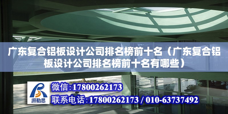 广东复合铝板设计公司排名榜前十名（广东复合铝板设计公司排名榜前十名有哪些） 钢结构网架设计