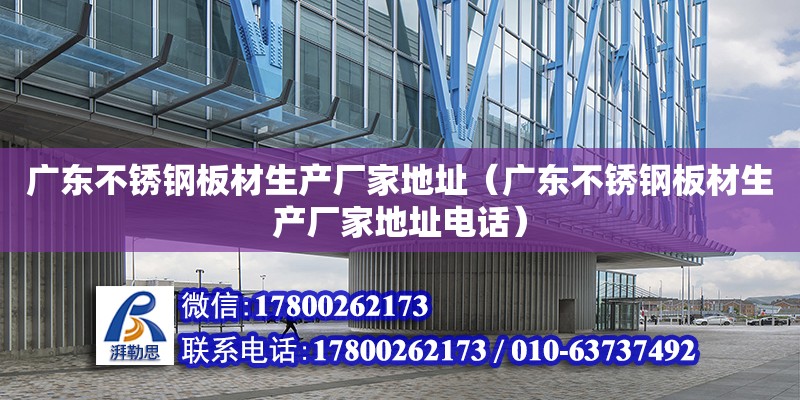 广东不锈钢板材生产厂家地址（广东不锈钢板材生产厂家地址电话） 钢结构网架设计