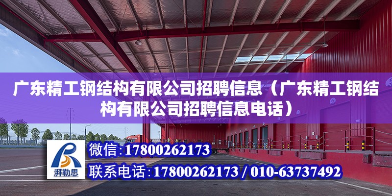 广东精工钢结构有限公司招聘信息（广东精工钢结构有限公司招聘信息电话）