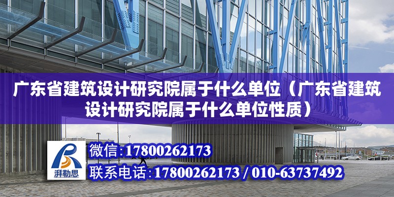 广东省建筑设计研究院属于什么单位（广东省建筑设计研究院属于什么单位性质）