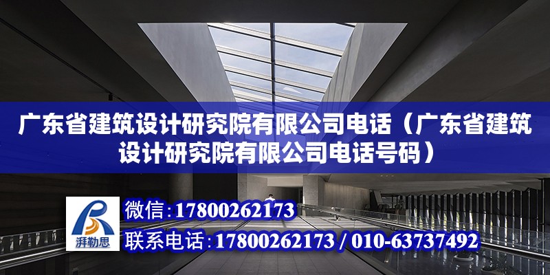 广东省建筑设计研究院有限公司电话（广东省建筑设计研究院有限公司电话号码）