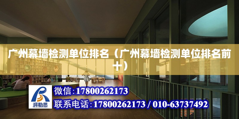 广州幕墙检测单位排名（广州幕墙检测单位排名前十） 钢结构网架设计