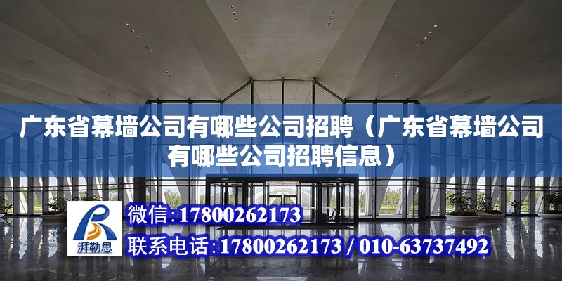 广东省幕墙公司有哪些公司招聘（广东省幕墙公司有哪些公司招聘信息）