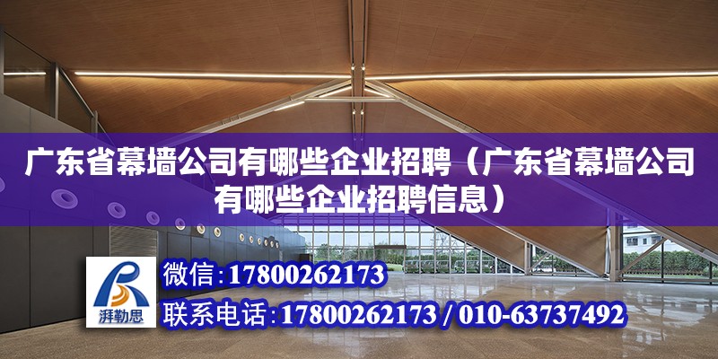 广东省幕墙公司有哪些企业招聘（广东省幕墙公司有哪些企业招聘信息）