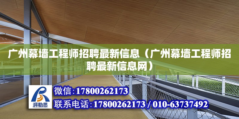 广州幕墙工程师招聘最新信息（广州幕墙工程师招聘最新信息网）