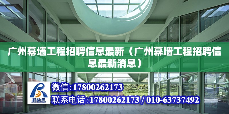 广州幕墙工程招聘信息最新（广州幕墙工程招聘信息最新消息）