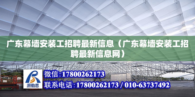 广东幕墙安装工招聘最新信息（广东幕墙安装工招聘最新信息网）