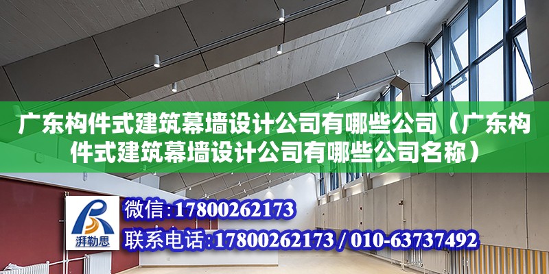 广东构件式建筑幕墙设计公司有哪些公司（广东构件式建筑幕墙设计公司有哪些公司名称）