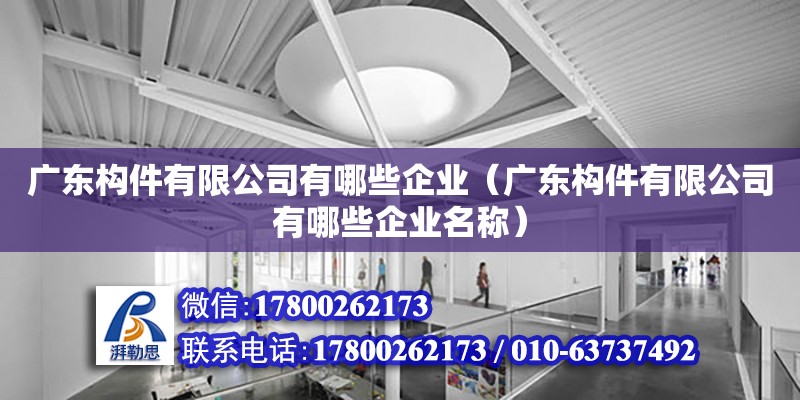 广东构件有限公司有哪些企业（广东构件有限公司有哪些企业名称） 钢结构网架设计