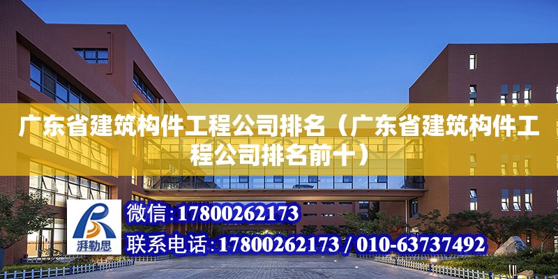 广东省建筑构件工程公司排名（广东省建筑构件工程公司排名前十） 钢结构网架设计