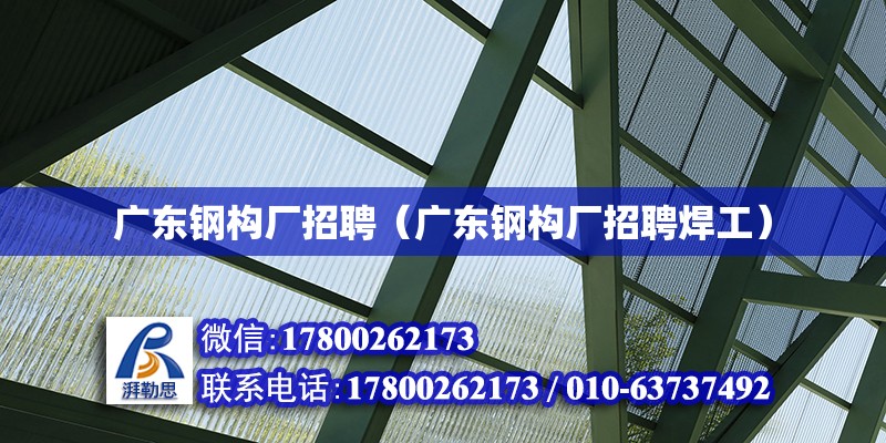 广东钢构厂招聘（广东钢构厂招聘焊工） 钢结构网架设计