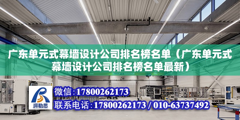 广东单元式幕墙设计公司排名榜名单（广东单元式幕墙设计公司排名榜名单最新） 钢结构网架设计